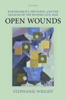 War Disability, Privilege, and the Legacies of the Spanish Civil War : Open Wounds 0197929710 Book Cover