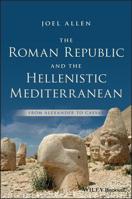The Roman Republic in the Hellenistic Mediterranean: From Alexander to Caesar 1118959345 Book Cover