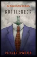 Bottleneck - Our human interface with reality: The disturbing and exciting implications of its true nature 0992672813 Book Cover