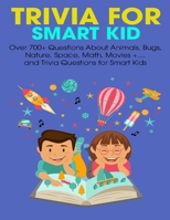 Trivia For Smart Kid: Over 700+ Questions About Animals, Bug, Nature, Space, Math, Movie +.... and Trivia Questions for Smart Kids B092HCS4DG Book Cover