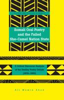 Somali Oral Poetry and the Failed She-Camel Nation State; A Critical Discourse Analysis of the Deelley Poetry Debate (1979-1980) 1433125153 Book Cover