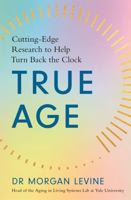 True Age: Cutting Edge Research to Help Turn Back the Clock 1529344905 Book Cover