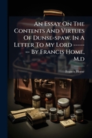 An Essay On The Contents And Virtues Of Dunse-spaw. In A Letter To My Lord ------- By Francis Home, M.d 1174575808 Book Cover