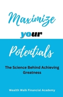 Maximize Your Potentials: The Science Behind Achieving Greatness B0CMG3HX9Q Book Cover