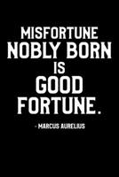 Misfortune Nobly Born Is Good Fortune. -Marcus Aurelius: A Stoic Journal and Stoicsm Notebook 1671198905 Book Cover