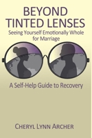 Beyond Tinted Lenses, Seeing Yourself Emotionally Whole for Marriage: A Self-Help Guide to Recovery 1716300738 Book Cover