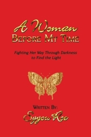 A Woman Before My Time: Fighting Her Way Through Darkness to Find the Light 1438971397 Book Cover
