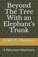 Beyond the Tree with an Elephant's Trunk: A Reluctant Adventure 1728765056 Book Cover