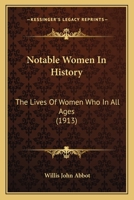 Notable Women In History: The Lives Of Women Who In All Ages 1166333841 Book Cover