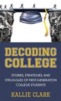 Decoding College: Stories, Strategies, and Struggles of First-Generation College Students 1939054869 Book Cover