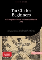 Tai Chi for Beginners: A Complete Guide to Internal Martial Arts: Master the Ancient Art of Tai Chi Chuan and Qi Gong Through Step-by-Step Instructions for Health, Balance, and Inner Peace 3384521315 Book Cover