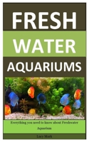 Fresh water Aquariums: Everything you need to know about Freshwater Aquarium B088JFN1WX Book Cover