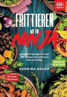 Frittieren wie ein Ninja: Das Heißluftfritteuse Buch mit über 400+ Rezepten. Ganz einfach Foodi Foodi wie ein Ninja 3347988566 Book Cover