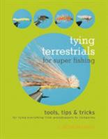 Tying Terrestrials for Super Fishing: Tools, Tricks & Tips for Tying Everything from Grasshoppers to Inchworms 0881507636 Book Cover