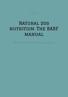 Natural dog nutrition: The BARF manual: -BARF made easy: basics, recipes and tips- 3384354664 Book Cover