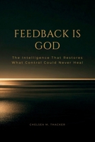 Feedback is God: The Intelligence That Restores What Control Could Never Heal B0GHV36HCR Book Cover