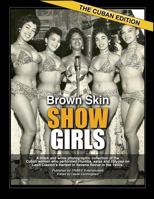 Brown Skin Showgirls, Vol II: the Cuban Edition : A Black and White Photographic Collection of the Cuban Women Who Performed Salsa and Rhumba on Leon Claxton's Harlem in Havana Revue in The 1950s 1727243455 Book Cover