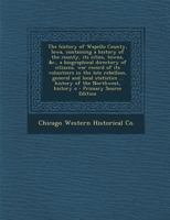 The History of Wapello County, Iowa, Containing a History of the County, Its Cities, Towns, &C., a Biographical Directory of Citizens, War Record of Its Volunteers in the Late Rebellion, General and L 1241317100 Book Cover