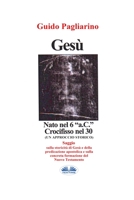 Gesù, Nato Nel 6 “a.C.” Crocifisso Nel 30: Un Approccio Storico - Saggio 8893985586 Book Cover