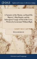 A Narrative of the Mutiny, on Board His Majesty's Ship Bounty; and the Subsequent Voyage of Part of the Crew, ... Written by Lieutenant William Bligh 9356706646 Book Cover