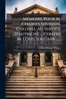 Mémoire Pour M. Charles Soudain, Colonel Au Service D'autriche ... Contre M. Louis Soudain ...... 127596432X Book Cover