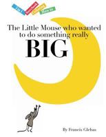 The Little Mouse who wanted to do something really Big 1484060245 Book Cover