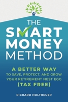 The Smart Money Method: A Better Way to Save, Protect, and Grow Your Retirement Nest Egg (Tax Free) B0858W4XQ3 Book Cover