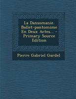 La Dansomanie. Ballet-pantomime En Deux Actes... 1022397788 Book Cover