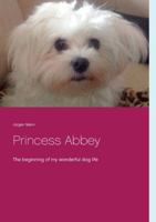 Princess Abbey: The beginning of my wonderful dog life 3751967842 Book Cover