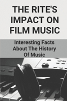 The Rite's Impact On Film Music: Interesting Facts About The History Of Music: The Influential Works null Book Cover