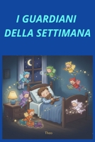 I GUARDIANI DELLA SETTIMANA: Da 0 a 10 anni Un racconto illustrato che trasforma la paura del buio in dolci sogni e grandi avventure, incoraggiando i più piccoli a dormire sereni nel proprio letto. B0G4KVC774 Book Cover