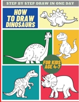 How To Draw Dinosaurs For Kids Age 4-7: Easy & Simply Guide for Kids to Draw a Jurassic Creature - Learn To Draw in a Day, Great Gift for all Ages 1802664610 Book Cover