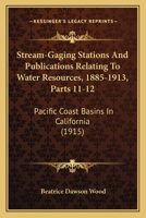 Stream-Gaging Stations And Publications Relating To Water Resources, 1885-1913, Parts 11-12: Pacific Coast Basins In California 1168045339 Book Cover