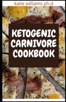 KETOGENIC CARNIVORE COOKBOOK: Healthy Delicious and Easy to Follow Ketogenic Recipes for Meat Lovers B08YN8YK8D Book Cover