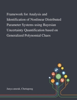 Framework for Analysis and Identification of Nonlinear Distributed Parameter Systems Using Bayesian Uncertainty Quantification Based on Generalized Polynomial Chaos 1013281721 Book Cover