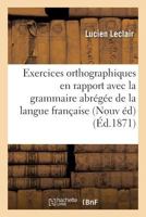 Exercices Orthographiques En Rapport Avec La Grammaire Abra(c)Ga(c)E: Grammaire de La Langue Franaaise 2013764014 Book Cover