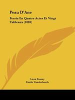 Peau D'Ane: Feerie En Quatre Actes Et Vingt Tableaux (1883) (French Edition) 1149717114 Book Cover