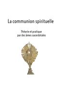 La communion spirituelle: Théorie et pratique par des âmes sacerdotales 2322186910 Book Cover