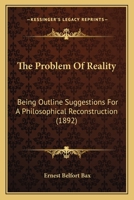 The Problem of Reality: Being Outline Suggestions for a Philosophical Reconstruction (Classic Reprint) 1014361680 Book Cover