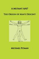 A Mutant Ape? The Origin of Man's Descent (Cosmic Connections) 0993006752 Book Cover