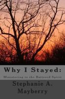 Why I Stayed: Ministering to the Battered Spirit 1467914355 Book Cover