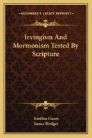 Irvingism And Mormonism Tested By Scripture 143263111X Book Cover
