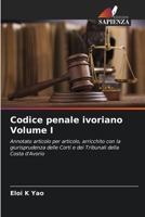 Codice penale ivoriano Volume I: Annotato articolo per articolo, arricchito con la giurisprudenza delle Corti e dei Tribunali della Costa d'Avorio 6205954516 Book Cover