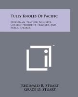 Tully Knoles of Pacific: Horseman, Teacher, Minister, College President, Traveler, and Public Speaker 1258205297 Book Cover