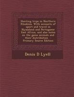 Hunting trips in Northern Rhodesia. With accounts of sport and travel in Nyasaland and Portuguese East Africa, and also notes on the game animals and their distribution 1015979602 Book Cover