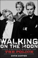 Walking on the Moon: The Untold Story of the Police and the Rise of New Wave Rock 0470282401 Book Cover