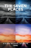 The Seven Places: This Book Will Inspire Spectacular Results in Your Life 1543980961 Book Cover