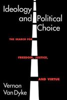 Ideology and Political Choice: The Search for Freedom, Justice, and Virtue 1566430178 Book Cover