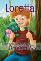 Loretta: Have You Ever Seen a Dragon Fly 1467568619 Book Cover