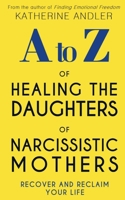 A-Z of Healing The Daughters of Narcissistic Mothers: Recover and Reclaim Your Life B0BRLVQXQN Book Cover